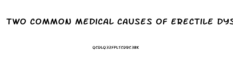 Two Common Medical Causes Of Erectile Dysfunction Are