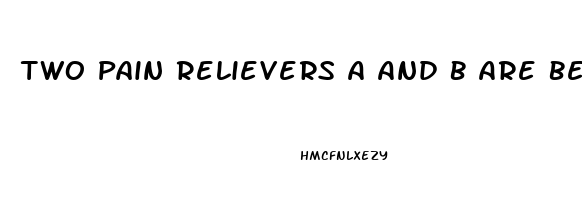 Two Pain Relievers A And B Are Being Compared