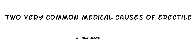 Two Very Common Medical Causes Of Erectile Dysfunction Are