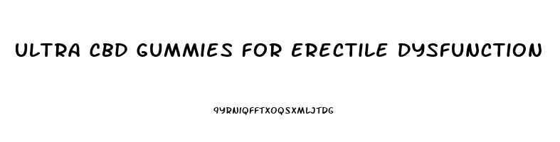 Ultra Cbd Gummies For Erectile Dysfunction