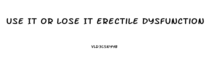 Use It Or Lose It Erectile Dysfunction