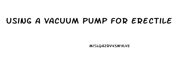 Using A Vacuum Pump For Erectile Dysfunction