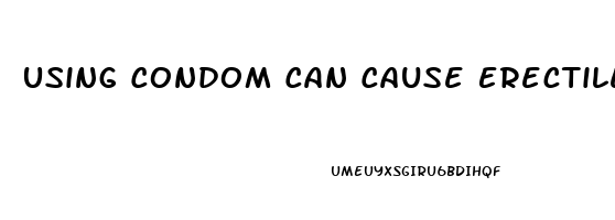 Using Condom Can Cause Erectile Dysfunction