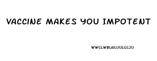 Vaccine Makes You Impotent