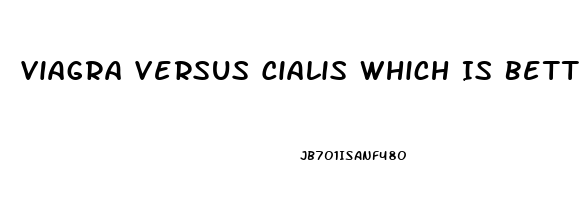 Viagra Versus Cialis Which Is Better