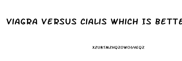 Viagra Versus Cialis Which Is Better