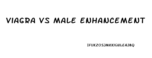 Viagra Vs Male Enhancement