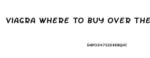 Viagra Where To Buy Over The Counter