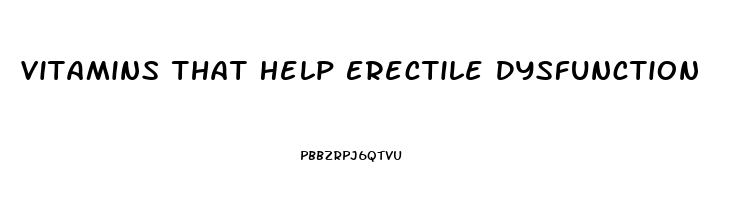 Vitamins That Help Erectile Dysfunction