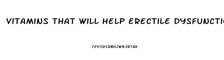 Vitamins That Will Help Erectile Dysfunction