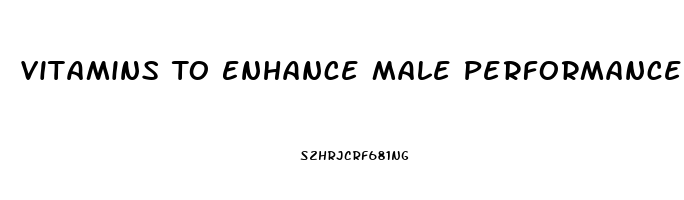 Vitamins To Enhance Male Performance