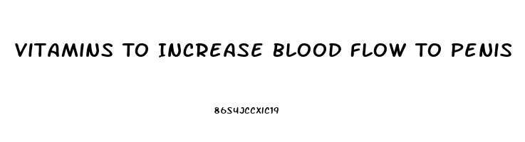 Vitamins To Increase Blood Flow To Penis