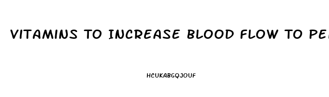 Vitamins To Increase Blood Flow To Penis