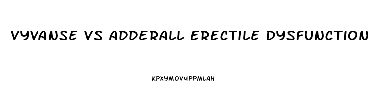 Vyvanse Vs Adderall Erectile Dysfunction