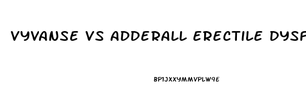 Vyvanse Vs Adderall Erectile Dysfunction