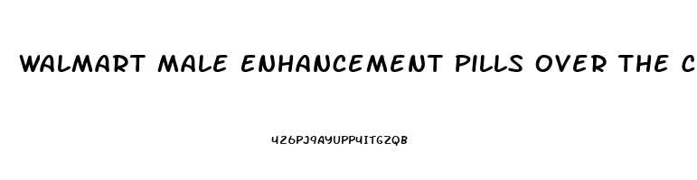 Walmart Male Enhancement Pills Over The Counter