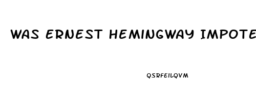 Was Ernest Hemingway Impotent