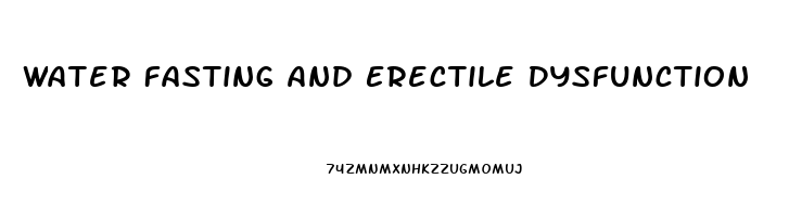 Water Fasting And Erectile Dysfunction