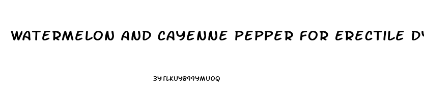 Watermelon And Cayenne Pepper For Erectile Dysfunction