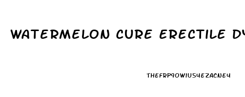 Watermelon Cure Erectile Dysfunction