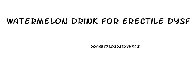 Watermelon Drink For Erectile Dysfunction