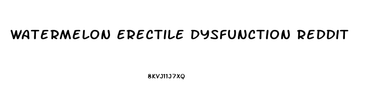 Watermelon Erectile Dysfunction Reddit