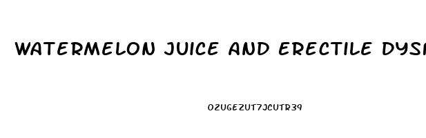 Watermelon Juice And Erectile Dysfunction