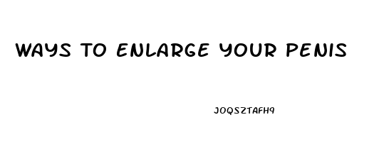 Ways To Enlarge Your Penis