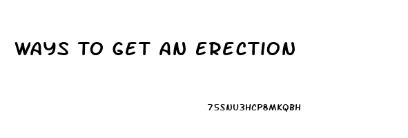 Ways To Get An Erection