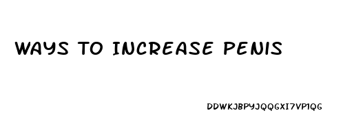 Ways To Increase Penis