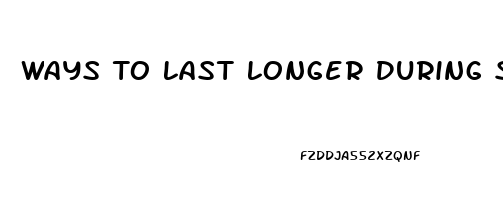 Ways To Last Longer During Sex