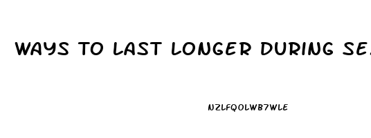 Ways To Last Longer During Sex