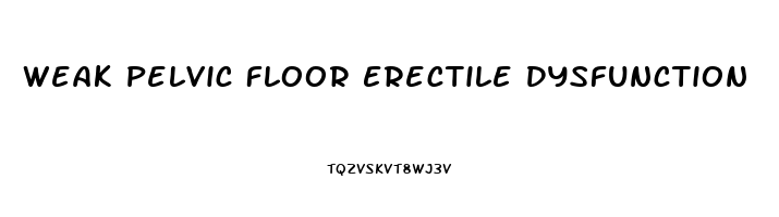 Weak Pelvic Floor Erectile Dysfunction