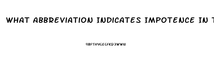 What Abbreviation Indicates Impotence In The Male