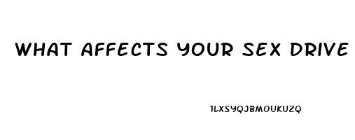 What Affects Your Sex Drive