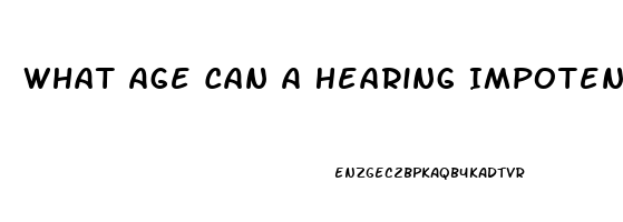 What Age Can A Hearing Impotence Start