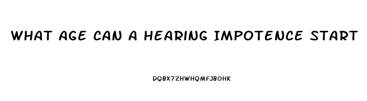 What Age Can A Hearing Impotence Start