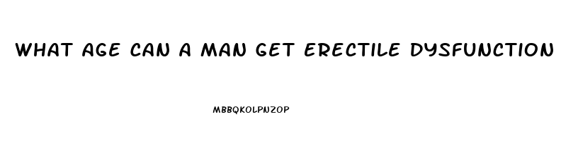 What Age Can A Man Get Erectile Dysfunction