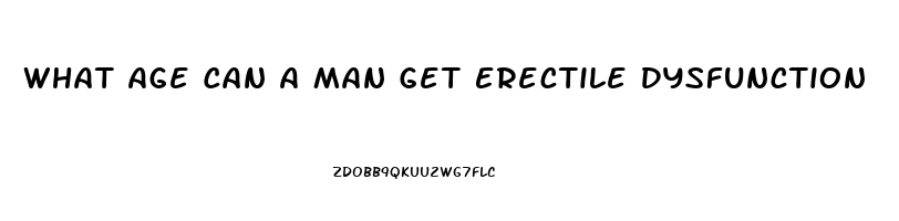 What Age Can A Man Get Erectile Dysfunction