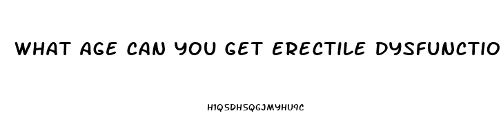 What Age Can You Get Erectile Dysfunction