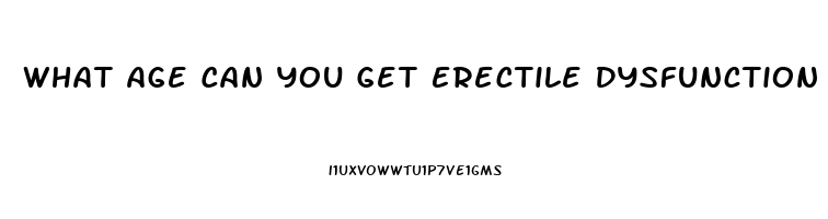 What Age Can You Get Erectile Dysfunction