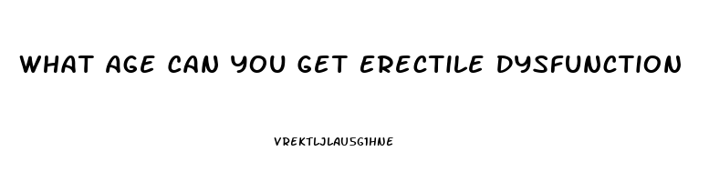 What Age Can You Get Erectile Dysfunction