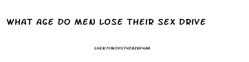 What Age Do Men Lose Their Sex Drive