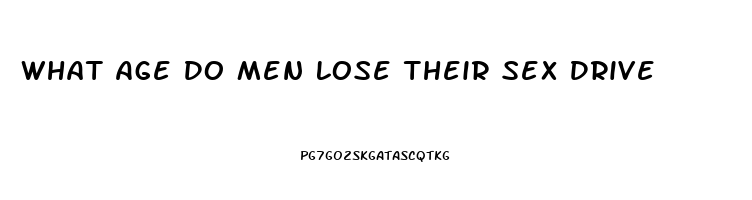 What Age Do Men Lose Their Sex Drive