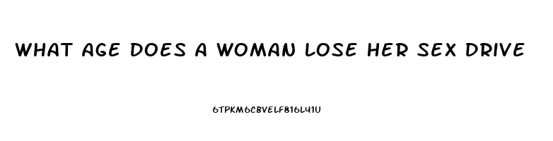 What Age Does A Woman Lose Her Sex Drive