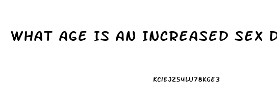 What Age Is An Increased Sex Drive Normal