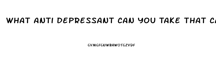 What Anti Depressant Can You Take That Causes The Fewest Problems With Your Libido And Impotence