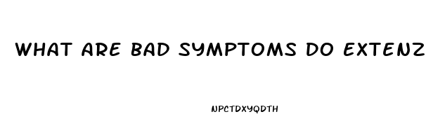 What Are Bad Symptoms Do Extenze Have