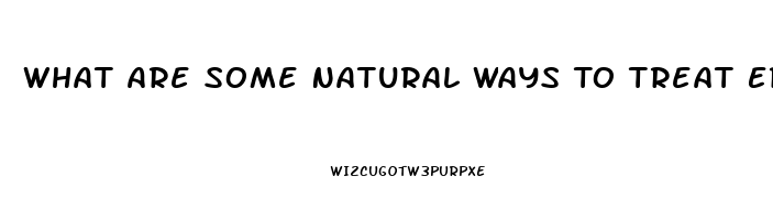 What Are Some Natural Ways To Treat Erectile Dysfunction