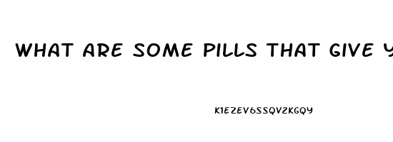 What Are Some Pills That Give You A Hard Erection